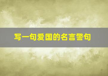 写一句爱国的名言警句