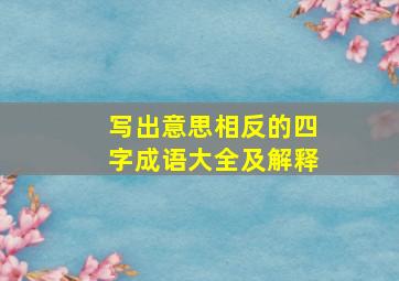 写出意思相反的四字成语大全及解释