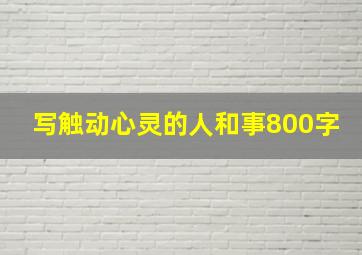 写触动心灵的人和事800字