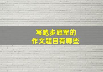 写跑步冠军的作文题目有哪些