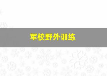 军校野外训练