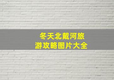 冬天北戴河旅游攻略图片大全