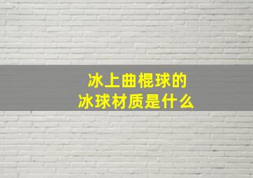 冰上曲棍球的冰球材质是什么