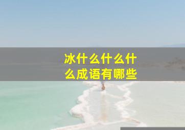 冰什么什么什么成语有哪些