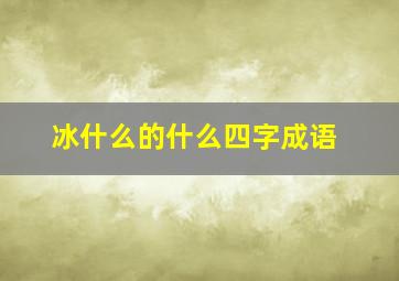 冰什么的什么四字成语