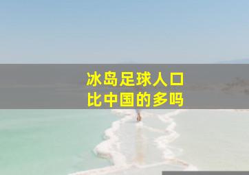 冰岛足球人口比中国的多吗