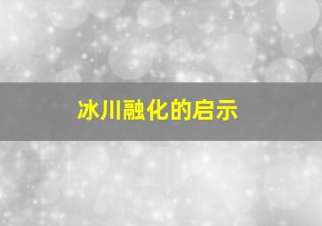 冰川融化的启示