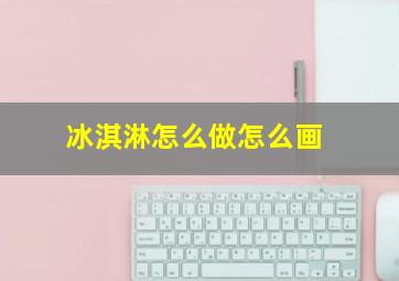 冰淇淋怎么做怎么画