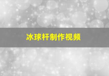 冰球杆制作视频