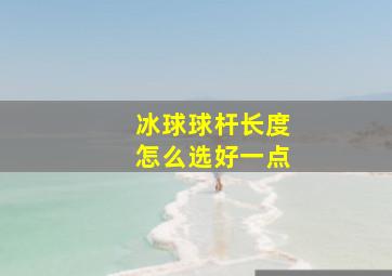 冰球球杆长度怎么选好一点