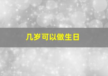 几岁可以做生日