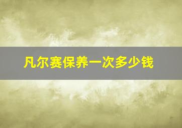 凡尔赛保养一次多少钱