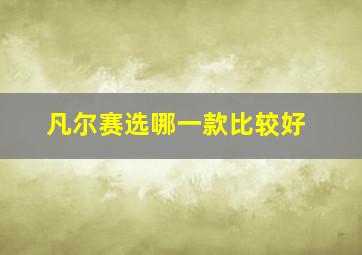 凡尔赛选哪一款比较好