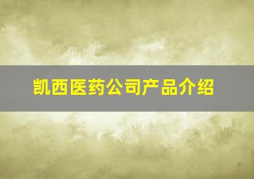 凯西医药公司产品介绍