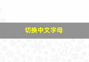 切换中文字母