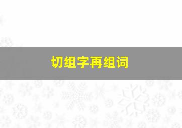 切组字再组词