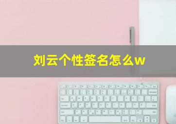 刘云个性签名怎么w