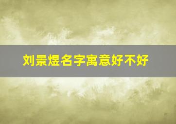 刘景煜名字寓意好不好