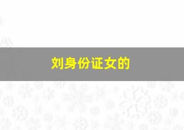 刘身份证女的