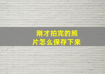 刚才拍完的照片怎么保存下来