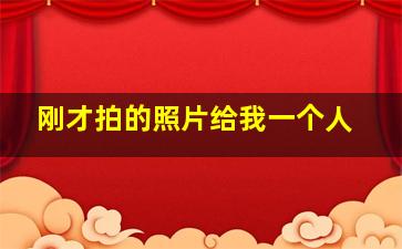 刚才拍的照片给我一个人