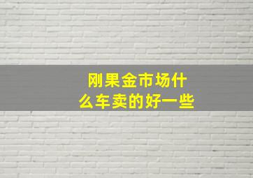 刚果金市场什么车卖的好一些