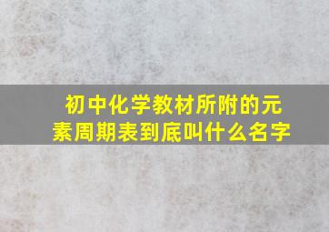 初中化学教材所附的元素周期表到底叫什么名字