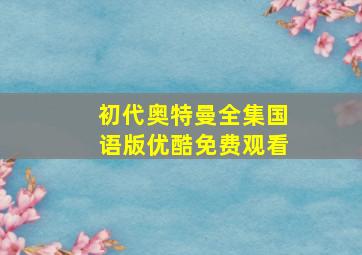 初代奥特曼全集国语版优酷免费观看