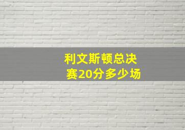 利文斯顿总决赛20分多少场