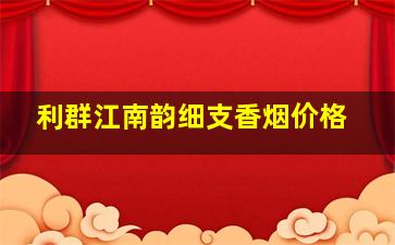 利群江南韵细支香烟价格