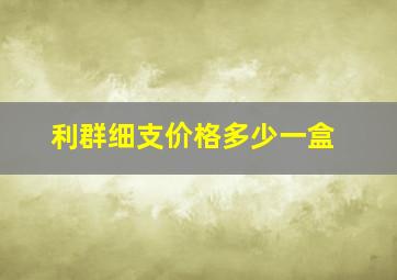 利群细支价格多少一盒