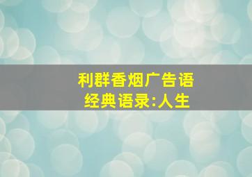 利群香烟广告语经典语录:人生