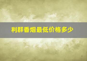 利群香烟最低价格多少