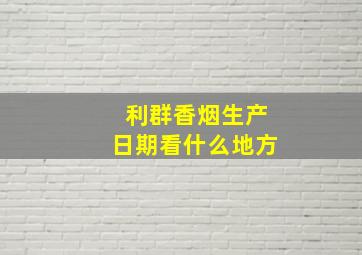 利群香烟生产日期看什么地方