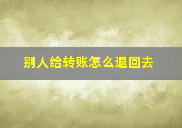 别人给转账怎么退回去