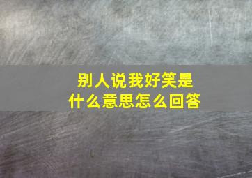 别人说我好笑是什么意思怎么回答