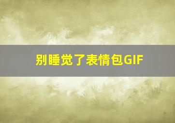 别睡觉了表情包GIF