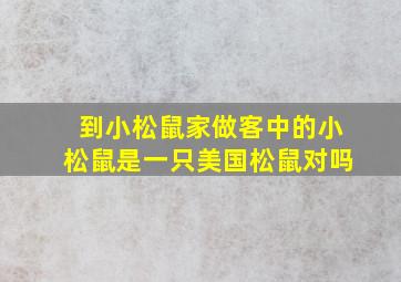 到小松鼠家做客中的小松鼠是一只美国松鼠对吗