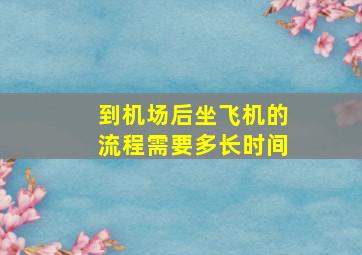 到机场后坐飞机的流程需要多长时间