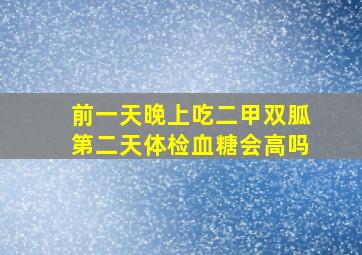 前一天晚上吃二甲双胍第二天体检血糖会高吗