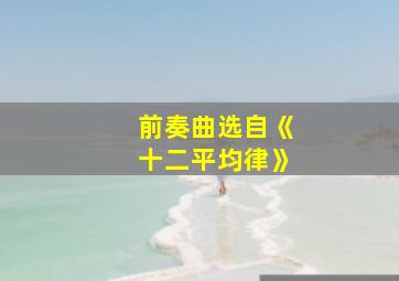 前奏曲选自《十二平均律》