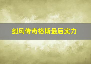 剑风传奇格斯最后实力