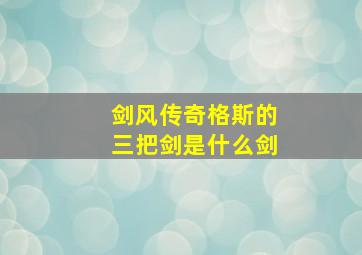 剑风传奇格斯的三把剑是什么剑