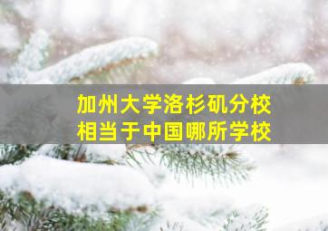 加州大学洛杉矶分校相当于中国哪所学校