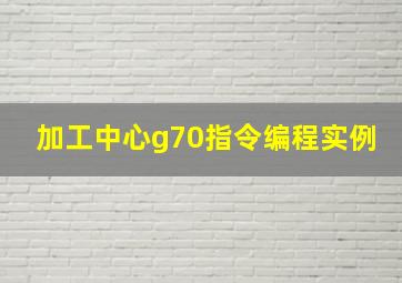 加工中心g70指令编程实例