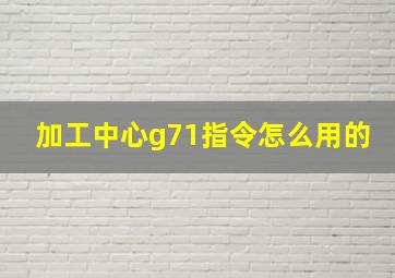 加工中心g71指令怎么用的