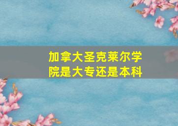 加拿大圣克莱尔学院是大专还是本科