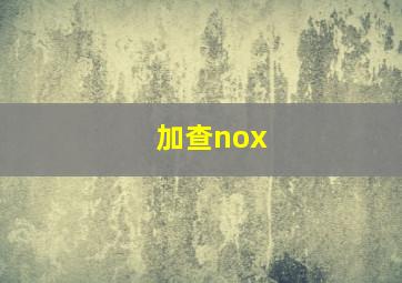 加查nox