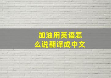 加油用英语怎么说翻译成中文