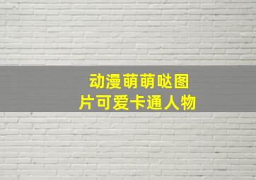 动漫萌萌哒图片可爱卡通人物